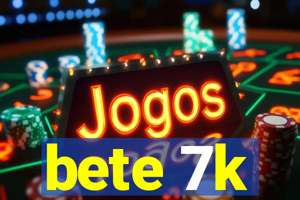 bete 7k